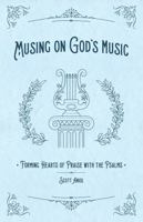 Musing on God's Music: Forming Hearts of Praise with the Psalms 1959908030 Book Cover