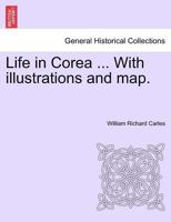 Life in Corea ... With illustrations and map. 1241161526 Book Cover