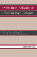 Freedom in Religion or Freedom from Religion: The Great American Cultural War between Traditionalists and Secularists 076185049X Book Cover