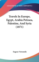 Travels in Europe, Egypt, Arabia Petraea, Palestine and Syria 1241125732 Book Cover
