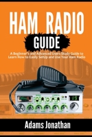 Ham Radio Guide: A Beginner's and Advanced Users Study Guide to Learn How to Easily SetUp and Use Your Ham Radio B08XFP92TK Book Cover