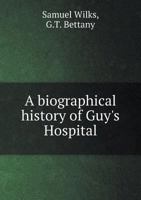 A Biographical History of Guy's Hospital 101636931X Book Cover