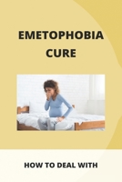 Emetophobia Cure: How To Deal With: Emetophobia Symptoms B092XBNYFT Book Cover