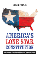 America's Lone Star Constitution: How Supreme Court Cases from Texas Shape the Nation 0520297814 Book Cover