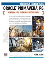 Planning and Control Using Oracle Primavera P6 Versions 8 to 21 PPM Professional 1925185826 Book Cover
