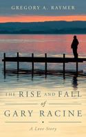 The Rise and Fall of Gary Racine: A Love Story 1539026590 Book Cover