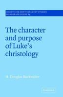 The Character and Purpose of Luke's Christology (Society for New Testament Studies Monograph Series) 0521018870 Book Cover