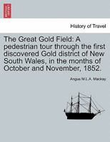 The Great Gold Field: A pedestrian tour through the first discovered Gold district of New South Wales, in the months of October and November, 1852. 1241429278 Book Cover