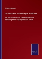 Die deutschen Ansiedelungen in Rußland: Ihre Geschichte und ihre volkswirthschaftliche Bedeutung für die Vergangenheit und Zukunft 3752545887 Book Cover