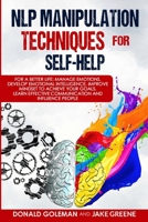 NLP Manipulation Techniques for Self-help: For a Better Life: Manage Emotions, Develop Emotional Intelligence, Improve Mindset to Achieve Your Goals. ... Effective Communication and Influence People. B08HG8YG5J Book Cover