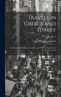 Travels in Greece and Turkey: Undertaken by Order of Louis Xvi, and With the Authority of the Ottoman Court; Volume 1 1020099259 Book Cover