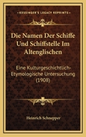 Die Namen Der Schiffe Und Schiffstelle Im Altenglischen: Eine Kulturgeschichtlich-Etymologische Untersuchung (1908) 1149033045 Book Cover