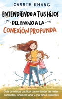 Entendiendo a Tus Hijos, Del Enojo a la Conexión Profunda 1962813495 Book Cover