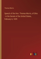 Speech of the Hon. Thomas Morris, of Ohio: in the Senate of the United States, February 6, 1839 3368754416 Book Cover