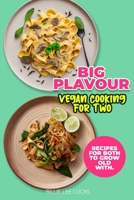 Big Flavour: Vegan Cooking For Two Cookbook: Recipes for both to grow old with B0BW32CS99 Book Cover