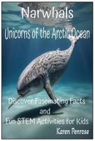 Narwhals: Unicorns of the Arctic Ocean: Discover Fascinating Facts and Fun STEM Activities for Kids/Arctic Marine Life/Whales/Migration/Climate ... Experiments/Educational/Grades 3-7 B0FV514KZN Book Cover
