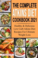 The Complete Atkins Diet Cookbook 2021: Healthy & Delicious Low Carb Atkins Diet Recipes For Ultimate Weight Loss null Book Cover