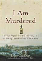 I Am Murdered: George Wythe, Thomas Jefferson, and the Killing That Shocked a New Nation 0470185511 Book Cover