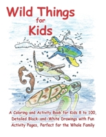 Wild Things for Kids: A Coloring & Activity Book for Kids 8 to 100 B0BFJH9TWD Book Cover