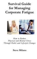 Survival Guide for Managing Corporate Fatigue: How to Reduce Physical and Mental Stress Trough Habit and Lifestyle Changes 0615589146 Book Cover