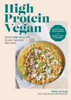High Protein Vegan: Over 100 Recipes with Nutritional Breakdowns and Weekly Meal Planners 0600638642 Book Cover