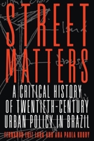 Street Matters: A Critical History of Twentieth-Century Urban Policy in Brazil 0822947137 Book Cover