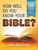 How Well Do You Know Your Bible?: Over 500 Questions and Answers to Test Your Knowledge of the Good Book 1492658235 Book Cover