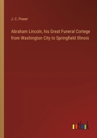 Abraham Lincoln, his Great Funeral Cortege from Washington City to Springfield Illinois 3368170503 Book Cover