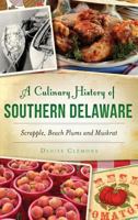 A Culinary History of Southern Delaware: Scrapple, Beach Plums and Muskrat 1467135461 Book Cover