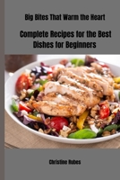Big Bites That Warm the Heart: Complete Recipes for the Best Dishes for Beginners B0CV8VNZ4M Book Cover