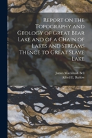 Report on the Topography and Geology of Great Bear Lake and of a Chain of Lakes and Streams Thence to Great Slave Lake [microform] 1013836111 Book Cover