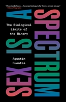 Sex Is a Spectrum: The Biological Limits of the Binary 0691253250 Book Cover