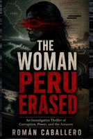 The Woman Peru Erased: An Investigative Thriller of Corruption, Power, and the Amazon B0H94CYJMS Book Cover