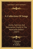 A Collection Of Songs: Comic, Satirical, And Descriptive, Chiefly In The Newcastle Dialect 1164520318 Book Cover