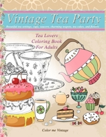 Vintage Tea party Tea lovers Coloring book for adults: Beautiful tea settings, cups, saucers, charming teapots, tea cakes, and flowers 1693538083 Book Cover