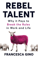 Rebel Talent: Why It Pays to Break the Rules at Work and in Life 1509860630 Book Cover