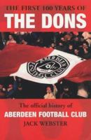 The First Hundred Years of the Dons: The Official History of Aberdeen Football Club 1903-2003 0340823453 Book Cover