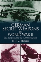 German Secret Weapons of World War II: The Missiles, Rockets, Weapons, and New Technology of the Third Reich 1510703594 Book Cover