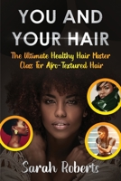 You and Your Hair: The Ultimate Healthy Hair Masterclass for Afro Textured Hair 1913674088 Book Cover