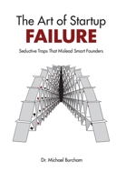 The Art of Startup Failure: Seductive Traps That Mislead Smart Founders 1257820443 Book Cover