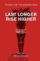 Last Longer Rise Higher: Tantra For The Modern Man B0C5GJL49J Book Cover