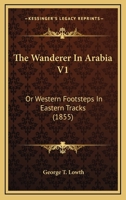 The Wanderer In Arabia V1: Or Western Footsteps In Eastern Tracks 1437345549 Book Cover