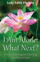 I Am Alone: What Next? A story of learning and relearning about loss and gain 1917601573 Book Cover