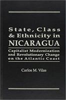 State, Class, and Ethnicity in Nicaragua: Capitalist Modernization and Revolutionary Change on the Atlantic Coast 1555871631 Book Cover