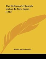 The Reforms Of Joseph Galvez In New Spain 1120339049 Book Cover