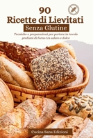 90 Ricette di Lievitati Senza Glutine: Tecniche e preparazioni per portare in tavola profumi di forno tra salato e dolce (Italian Edition) B0GTQD1YKZ Book Cover