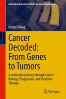 Cancer Decoded: From Genes to Tumors: A molecular journey through Cancer Biology, Progression, and Precision Therapy (Biomedical Materials for Multi-functional Applications) 9819222923 Book Cover
