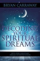 Decoding Your Spiritual Dreams: Keys for Christian Dream Interpretation 154561170X Book Cover