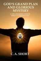 God’s Grand Plan and Glorious Mystery: A Life-Changing View of Biblical Christianity 0989206114 Book Cover
