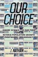 Our Choice: Ignore Science - To Our Peril or Reverse Population Growth Everywhere - Religiously 1629014958 Book Cover